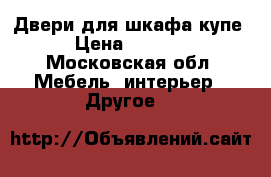 Двери для шкафа купе › Цена ­ 6 500 - Московская обл. Мебель, интерьер » Другое   